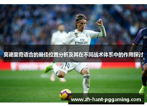 莫德里奇适合的最佳位置分析及其在不同战术体系中的作用探讨