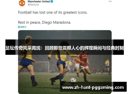 足坛传奇风采再现：回顾那些震撼人心的辉煌瞬间与经典时刻