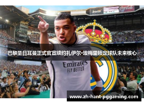 巴黎圣日耳曼正式官宣续约扎伊尔·埃梅里锁定球队未来核心 巴黎圣日耳曼正式官宣续约扎伊尔·埃梅里锁定球队未来核心