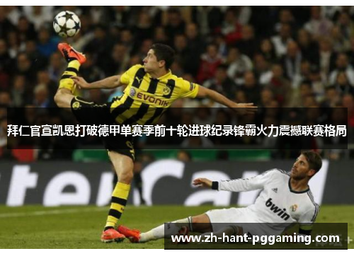 拜仁官宣凯恩打破德甲单赛季前十轮进球纪录锋霸火力震撼联赛格局