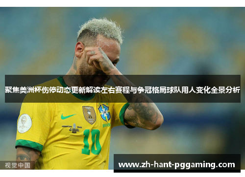 聚焦美洲杯伤停动态更新解读左右赛程与争冠格局球队用人变化全景分析 聚焦美洲杯伤停动态更新解读左右赛程与争冠格局球队用人变化全景分析