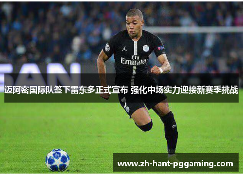 迈阿密国际队签下雷东多正式宣布 强化中场实力迎接新赛季挑战