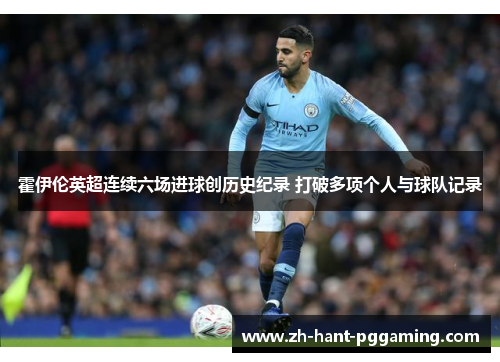 霍伊伦英超连续六场进球创历史纪录 打破多项个人与球队记录 霍伊伦英超连续六场进球创历史纪录 打破多项个人与球队记录