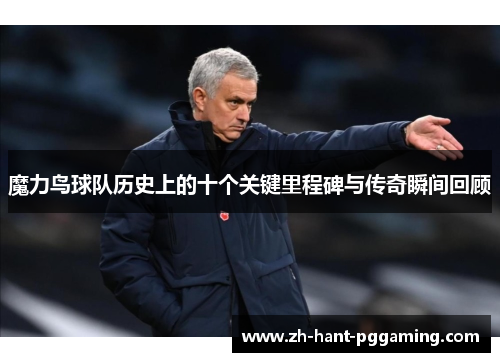 魔力鸟球队历史上的十个关键里程碑与传奇瞬间回顾